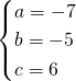 \[\begin{cases} a=-7 \\ b=-5\\ c=6\end{cases}\]