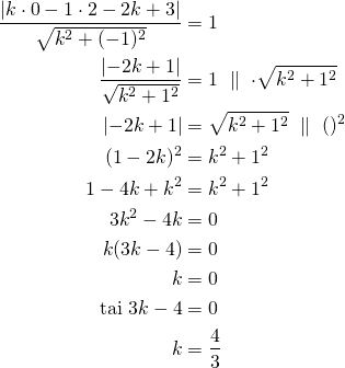 Rendered by QuickLaTeX.com \begin{align*}\frac{\left|k \cdot 0- 1\cdot 2-2k+3\right|}{\sqrt{k^2+(-1)^2}}&=1\\ \frac{\left|-2k+1\right|}{\sqrt{k^2+1^2}}&=1\ \parallel\ \cdot \sqrt{k^2+1^2}\\ \left|-2k+1\right| &= \sqrt{k^2+1^2}\ \parallel\ ()^2\\(1-2k)^2&=k^2+1^2\\1-4k+k^2&=k^2+1^2\\3k^2-4k&=0\\k(3k-4)&=0\\k&=0\\\text{tai}\ 3k-4&=0\\k&=\frac{4}{3}\end{align*}