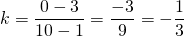 k=\dfrac{0-3}{10-1}=\dfrac{-3}{9}=-\dfrac{1}{3}