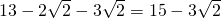 13-2\sqrt{2}- 3\sqrt{2} =15- 3\sqrt{2}