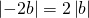 \left |-2 b\right|=2\left|b\right|