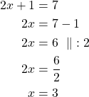 Rendered by QuickLaTeX.com \begin{align*}2x+1 &=7\\2x &=7-1\\2x &=6\ \parallel\ :2\\2x &= \frac{6}{2}\\x &= 3\end{align*}
