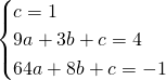 \[\begin{cases}c=1\\9a+3b+c=4\\64a+8b+c=-1\end{cases}\]