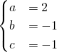 \[\begin{cases}a&=2\\b&=-1\\c&=-1\end{cases}\]