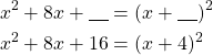 Rendered by QuickLaTeX.com \begin{align*}x^2+8x+\underline{\ \ \ }&=(x+\underline{\ \ \ })^2\\x^2+8x+16&=(x+4)^2\end{align*}