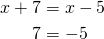 \begin{align*}x+7&=x-5\\7&=-5\end{align*}