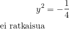 \begin{align*}y^2&=-\frac{1}{4}\\\text{ei ratkaisua}\\\end{align*}