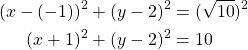 Rendered by QuickLaTeX.com \begin{align*}(x-(-1))^2+(y-2)^2&=(\sqrt{10})^2\\(x+1)^2+(y-2)^2&=10\end{align*}
