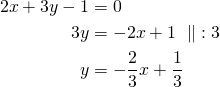 \begin{align*} 2x+3y-1&=0 \\3y&=-2x+1\ \parallel\ :3\\y&=-\frac{2}{3}x+\frac{1}{3}\end{align*}