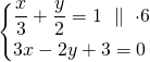 \[\begin{cases}\dfrac{x}{3}+\dfrac{y}{2}=1\ \parallel\ \cdot 6\\3x-2y+3=0\end{cases}\]