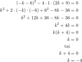 \begin{align*}(-k-6)^2-4 \cdot 1 \cdot(2k+9)&=0\\k^2 + 2 \cdot (-k) \cdot (-6) + 6^2 -8k-36&=0\\k^2+12k +36-8k-36&=0\\k^2+4k&=0\\k(k+4)&=0\\k&=0\\\text{tai}\\k+4&=0\\k&=-4\end{align*}