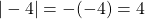 |-4|=-(-4) = 4