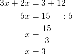 \begin{align*}3x+2x&=3+12\\5x&=15\ \parallel\ :5\\x&=\frac{15}{3}\\x&=3\end{align*}