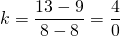 k=\dfrac{13-9}{8-8}=\dfrac{4}{0}
