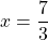 x =\dfrac{7}{3}