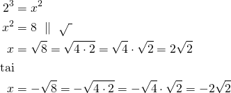 \begin{align*}2^3&=x^2\\x^2&=8\ \parallel\ \sqrt{\ }\\x&=\sqrt{8}=\sqrt{4 \cdot 2}=\sqrt{4} \cdot \sqrt{2}=2\sqrt{2}\\\text{tai}\\ x&=-\sqrt{8}=-\sqrt{4 \cdot 2}=-\sqrt{4} \cdot \sqrt{2}=-2\sqrt{2}\end{align*}
