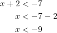 \begin{align*}x+2 &< -7 \\x &<-7-2\\x&<-9\end{align*}