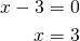 \begin{align*}x-3&=0\\x&=3\end{align*}