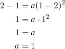 \begin{align*}2-1&=a(1-2)^2\\1&=a \cdot 1^2\\1&=a\\a&=1\end{align*}