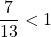 \dfrac{7}{13}<1