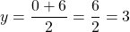 y=\dfrac{0+6}{2}=\dfrac{6}{2}=3