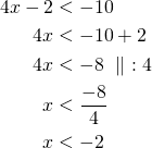 \begin{align*}  4x - 2 &< -10 \\4x &<-10+2\\4x&<-8\ \parallel\ :4\\x &<\frac{-8}{4}\\x &<-2\end{align*}