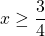 x \ge \dfrac{3}{4}