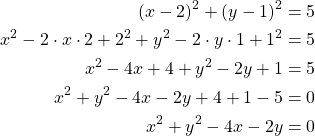 Rendered by QuickLaTeX.com \begin{align*}(x-2)^2+(y-1)^2&=5\\x^2-2\cdot x \cdot 2+2^2 +y^2 - 2 \cdot y \cdot 1 + 1^2 &=5\\x^2 - 4x + 4+ y^2 - 2y +1 &=5\\x^2 + y^2 - 4x -2y +4 +1-5&=0\\x^2 + y^2 - 4x -2y &=0\end{align*}