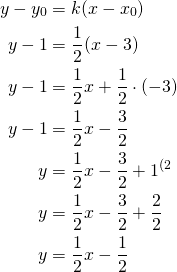 Rendered by QuickLaTeX.com \begin{align*}y-y_0&=k(x-x_0)\\y-1&=\frac{1}{2}(x-3)\\y-1&=\frac{1}{2}x+\frac{1}{2} \cdot (-3)\\y-1&= \frac{1}{2} x- \frac{3}{2} \\y&= \frac{1}{2} x- \frac{3}{2}+1^{\text{(2}} \\ y&= \frac{1}{2} x- \frac{3}{2}+\frac{2}{2} \\ y&= \frac{1}{2} x- \frac{1}{2}\end{align*}