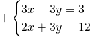 \[+\begin{cases}3x-3y=3\\2x+3y=12\end{cases}\]