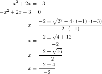 \begin{align*}-x^2+2x&=-3\\-x^2+2x+3&=0\\x&=\frac{-2 \pm \sqrt{2^2-4 \cdot (-1) \cdot (-3)}}{2 \cdot (-1)}\\x&=\frac{-2 \pm \sqrt{4+12}}{-2}\\x&=\frac{-2 \pm \sqrt{16}}{-2}\\x&=\frac{-2 \pm4}{-2}\end{align*}