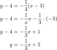 Rendered by QuickLaTeX.com \begin{align*}y-4&=-\frac{1}{3}(x-3)\\y-4&=-\frac{1}{x}x-\frac{1}{3} \cdot (-3)\\y-4 &=-\frac{1}{3}x+1\\y&=-\frac{1}{3}x+5\end{align*}