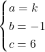Rendered by QuickLaTeX.com \begin{cases}a=k\\b=-1\\c=6\end{cases}