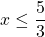 x\le \dfrac{5}{3}