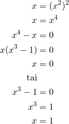 \begin{align*}x&=(x^2)^2\\x&=x^4\\x^4-x&=0\\x(x^3-1)&=0\\x&=0\\\text{tai}\\x^3-1&=0\\x^3&=1\\x&=1\end{align*}