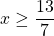 x \ge \dfrac{13}{7}