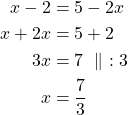 Rendered by QuickLaTeX.com \begin{align*} x-2 &= 5-2x \\x + 2x &= 5+2\\3x &=7\ \parallel\ :3\\x &=\frac{7}{3}\end{align*}