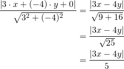 Rendered by QuickLaTeX.com \begin{align*}\frac{\left| 3 \cdot x+ (-4) \cdot y+0\right|}{\sqrt{3^2+(-4)^2}}&= \frac{\left| 3 x -4y\right|}{\sqrt{9+16}}\\&= \frac{\left| 3 x -4y\right|}{\sqrt{25}} \\&= \frac{\left| 3 x -4y\right|}{5} \end{align*}