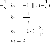 Rendered by QuickLaTeX.com \begin{align*}-\frac{1}{2} \cdot k_2 &= -1\ \parallel\ :(-\frac{1}{2})\\k_2 &= \frac{-1}{-\frac{1}{2}}\\k_2 &=-1 \cdot (-\frac{2}{1})\\k_2 &=2\end{align*}