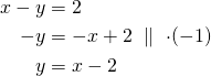 \begin{align*} x-y&=2\\-y&=-x+2\ \parallel\ \cdot(-1)\\y&=x-2\end{align*}