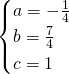 \[\begin{cases}a=-\frac{1}{4}\\b=\frac{7}{4}\\c=1\end{cases}\]