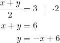 \begin{align*} \frac{x+y}{2}&=3\ \parallel\ \cdot 2 \\x+y&=6\\y&=-x+6\end{align*}
