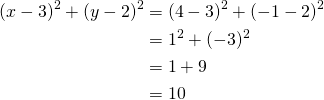 Rendered by QuickLaTeX.com \begin{align*} (x-3)^2+(y-2)^2&= (4-3)^2+(-1-2)^2 \\&=1^2+(-3)^2\\&=1+9\\&=10\end{align*}