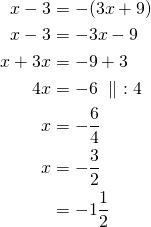 \begin{align*}x-3&=-(3x+9)\\ x-3&=-3x-9\\x+3x&=-9+3\\4x&=-6 \ \parallel\ :4\\  x&=-\frac{6}{4}\\x&=-\frac{3}{2}\\&=-1\frac{1}{2} \end{align*}