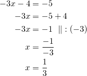 \begin{align*} -3x-4&=-5 \\-3x&=-5+4\\-3x&=-1\ \parallel\ :(-3)\\x&=\frac{-1}{-3}\\x&=\frac{1}{3}\end{align*}