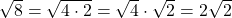 \sqrt{8}=\sqrt{4 \cdot 2}=\sqrt{4}\cdot \sqrt{2}=2\sqrt{2}