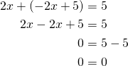 \begin{align*}2x+(-2x+5)&=5\\2x-2x+5&=5\\0&=5-5\\0&=0\end{align*}