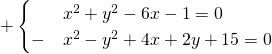 \[+\begin{cases} &x^2  +y^2  -6x  -1=0 \\-&x^2-y^2+4x+2y+15=0\\\end{cases}\]