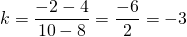 k=\dfrac{-2-4}{10-8}=\dfrac{-6}{2}=-3