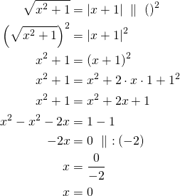 \begin{align*}\sqrt{x^2+1}&=\left|x+1\right|\ \parallel\ ()^2\\\left(\sqrt{x^2+1}\right)^2&=\left|x+1\right|^2\\x^2+1&=\left(x+1\right)^2\\x^2+1&=x^2+2 \cdot x\cdot 1 +1^2\\x^2+1&=x^2+2x+1\\x^2-x^2-2x&=1-1\\-2x&=0\ \parallel\ :(-2)\\x&=\frac{0}{-2}\\x&=0\end{align*}